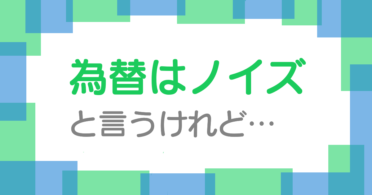 為替はノイズと言うけれど