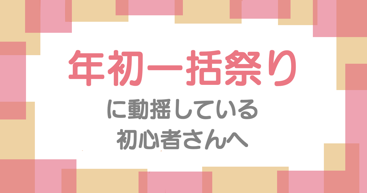 年初一括祭りに動揺している初心者さんへ